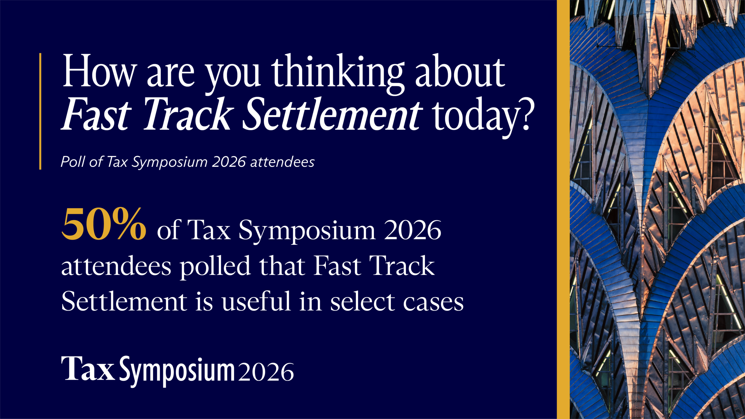 Graphic visualization of attendee poll responses to the question ‘How are you thinking about Fast Track Settlement today?’, where 50% indicated that they find it useful in select cases (credit: Tax Symposium 2026, McDermott Will & Schulte)